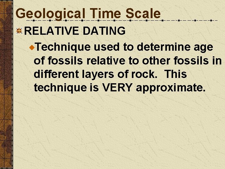 Geological Time Scale RELATIVE DATING Technique used to determine age of fossils relative to