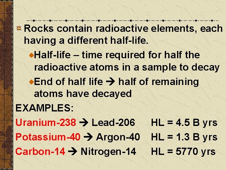 Rocks contain radioactive elements, each having a different half-life. Half-life – time required for