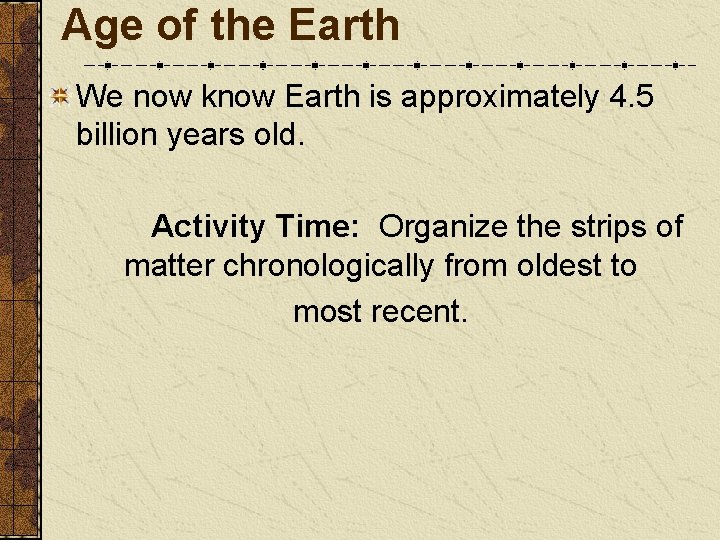 Age of the Earth We now know Earth is approximately 4. 5 billion years