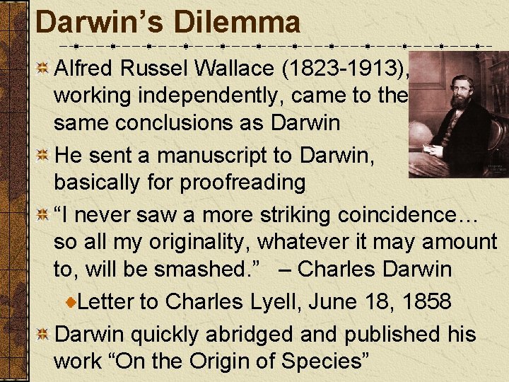 Darwin’s Dilemma Alfred Russel Wallace (1823 -1913), working independently, came to the same conclusions