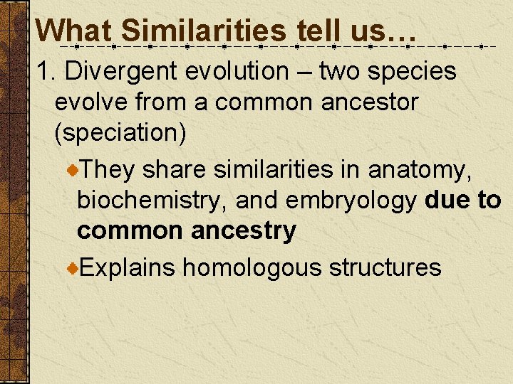 What Similarities tell us… 1. Divergent evolution – two species evolve from a common