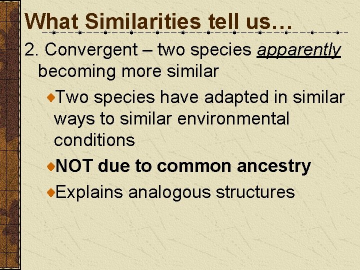 What Similarities tell us… 2. Convergent – two species apparently becoming more similar Two