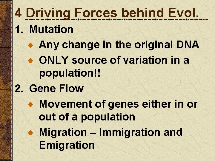 4 Driving Forces behind Evol. 1. Mutation Any change in the original DNA ONLY