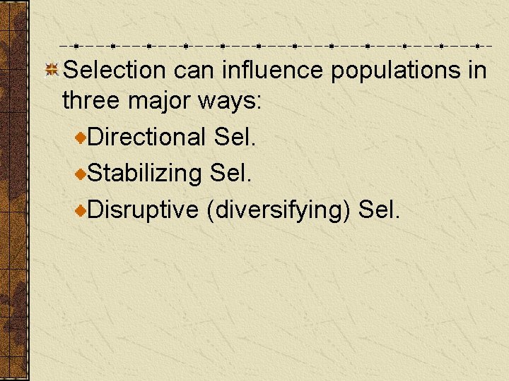 Selection can influence populations in three major ways: Directional Sel. Stabilizing Sel. Disruptive (diversifying)