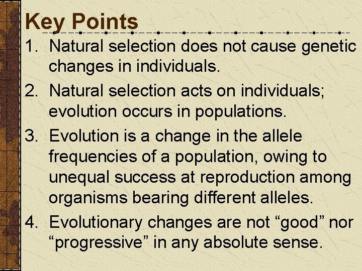 Key Points 1. Natural selection does not cause genetic changes in individuals. 2. Natural