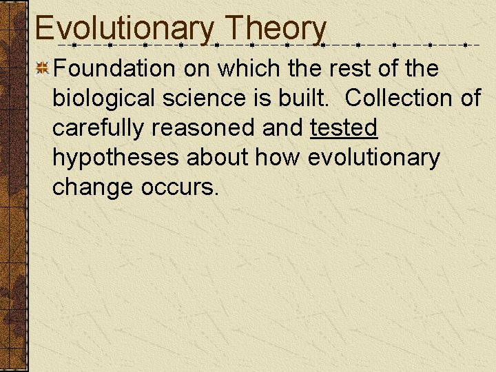 Evolutionary Theory Foundation on which the rest of the biological science is built. Collection