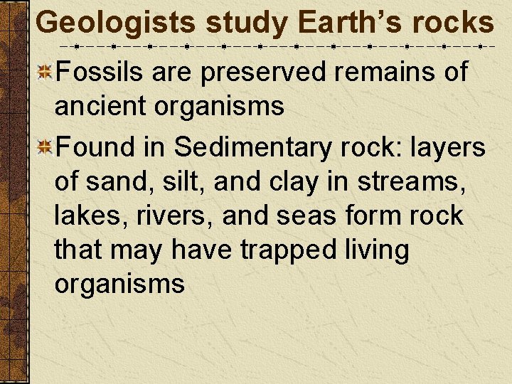 Geologists study Earth’s rocks Fossils are preserved remains of ancient organisms Found in Sedimentary