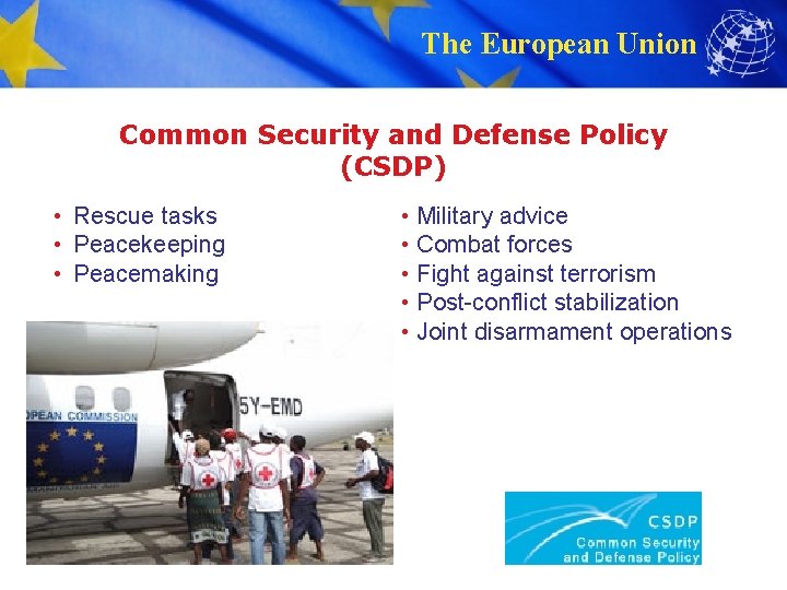 The European Union Common Security and Defense Policy (CSDP) • Rescue tasks • Peacekeeping