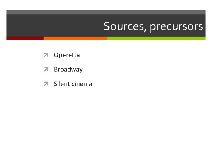 Sources, precursors Operetta Broadway Silent cinema 