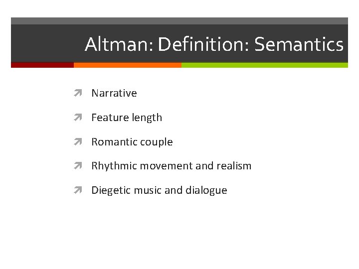 Altman: Definition: Semantics Narrative Feature length Romantic couple Rhythmic movement and realism Diegetic music