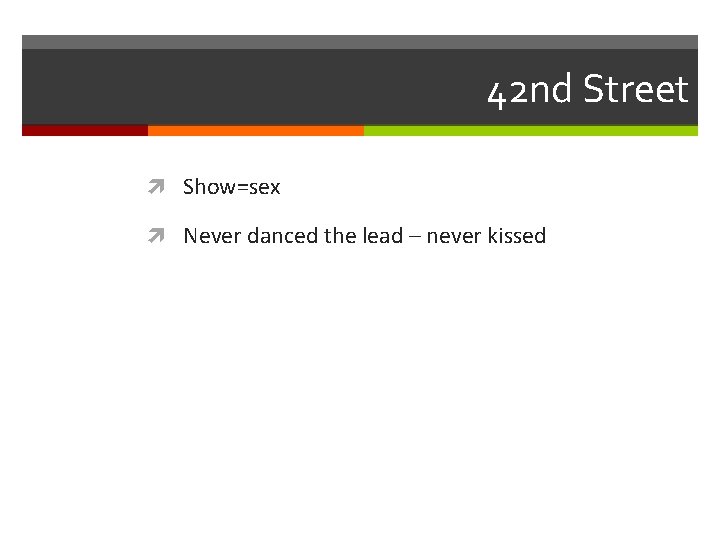 42 nd Street Show=sex Never danced the lead – never kissed 