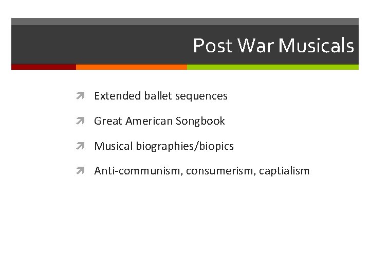 Post War Musicals Extended ballet sequences Great American Songbook Musical biographies/biopics Anti-communism, consumerism, captialism