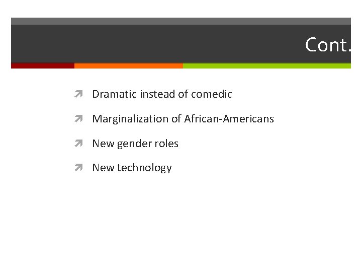 Cont. Dramatic instead of comedic Marginalization of African-Americans New gender roles New technology 