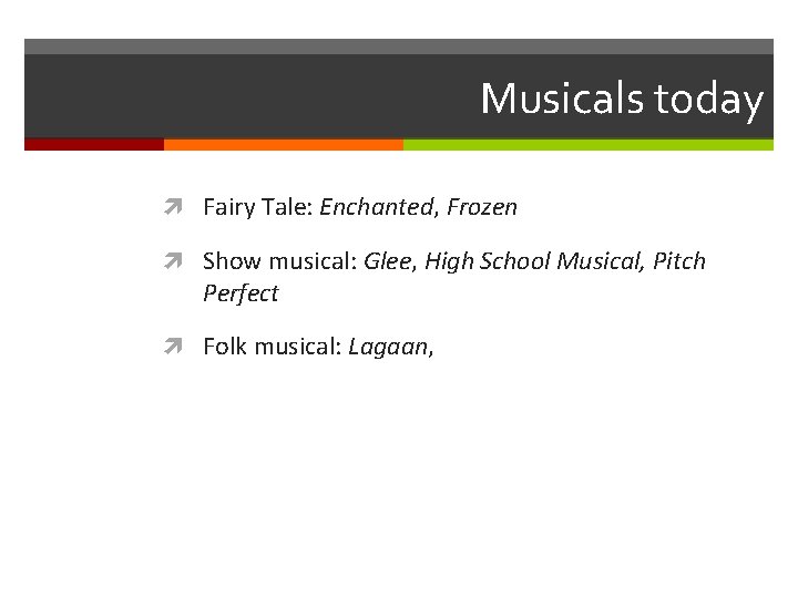 Musicals today Fairy Tale: Enchanted, Frozen Show musical: Glee, High School Musical, Pitch Perfect