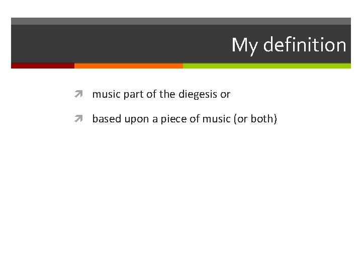 My definition music part of the diegesis or based upon a piece of music