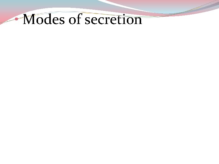  • Modes of secretion 