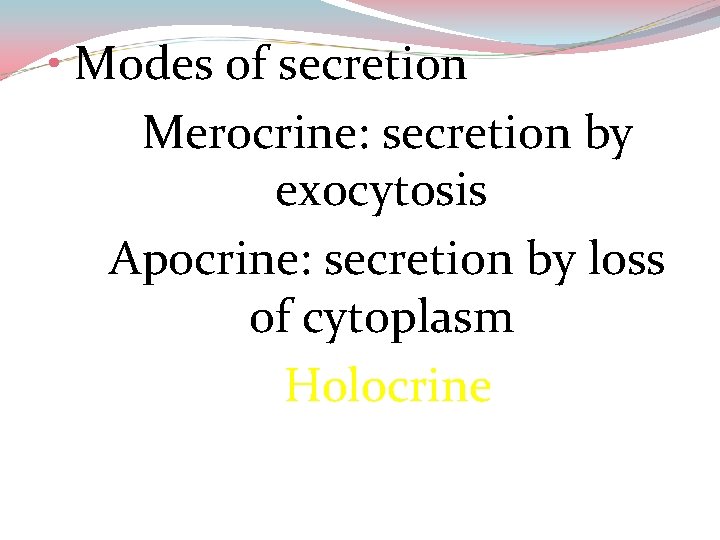  • Modes of secretion Merocrine: secretion by exocytosis Apocrine: secretion by loss of