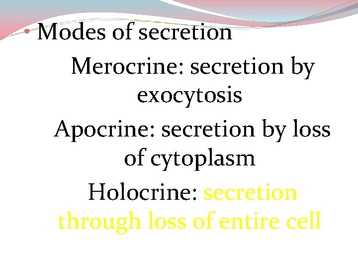  • Modes of secretion Merocrine: secretion by exocytosis Apocrine: secretion by loss of