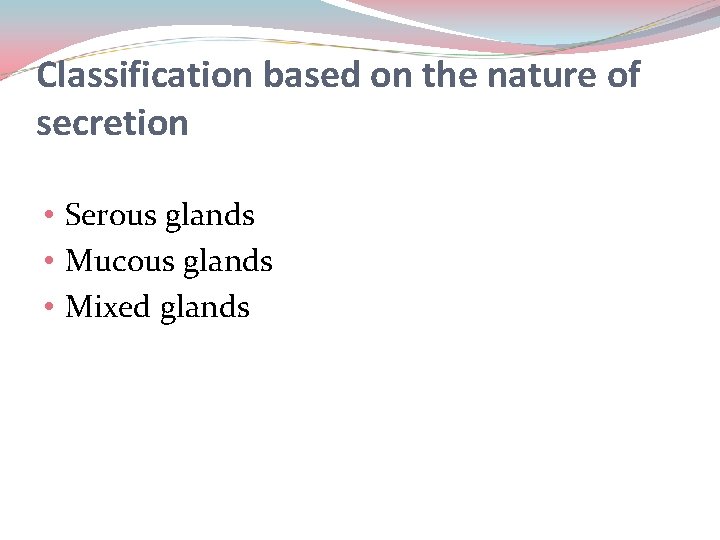 Classification based on the nature of secretion • Serous glands • Mucous glands •