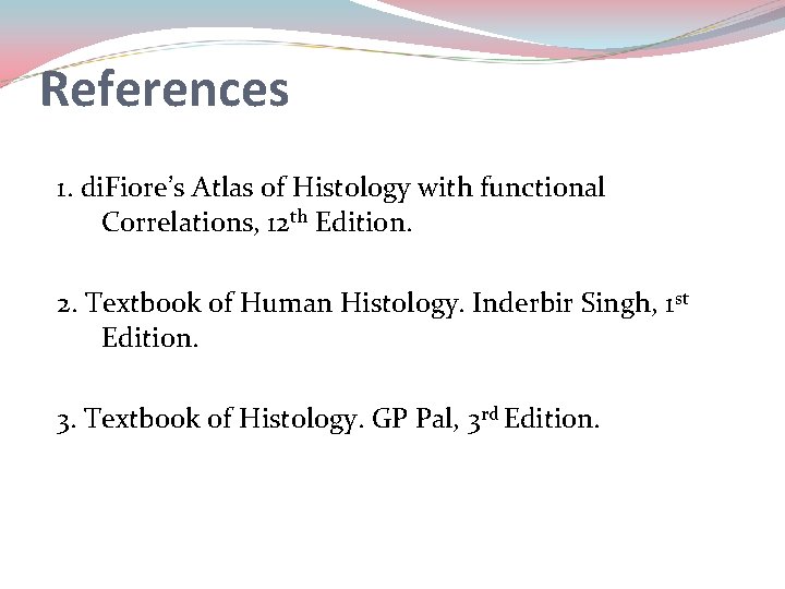 References 1. di. Fiore’s Atlas of Histology with functional Correlations, 12 th Edition. 2. References 1. di. Fiore’s Atlas of Histology with functional Correlations, 12 th Edition. 2.