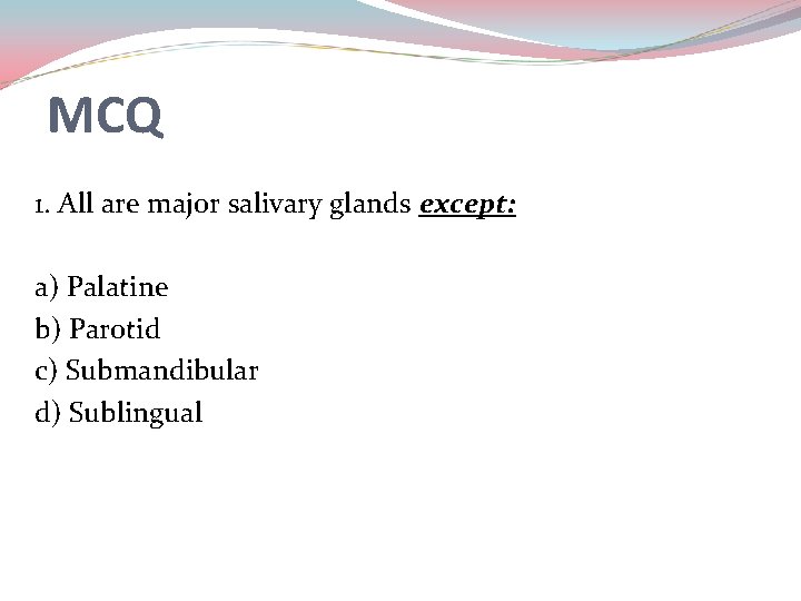 MCQ 1. All are major salivary glands except: a) Palatine b) Parotid c) Submandibular