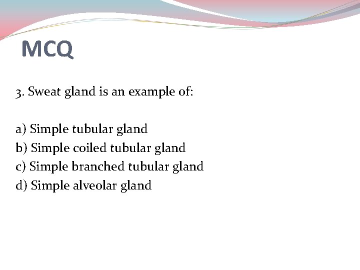MCQ 3. Sweat gland is an example of: a) Simple tubular gland b) Simple MCQ 3. Sweat gland is an example of: a) Simple tubular gland b) Simple