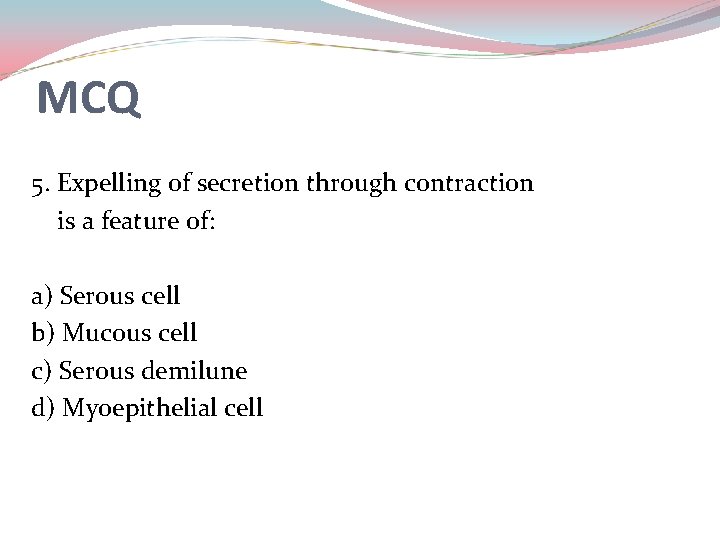 MCQ 5. Expelling of secretion through contraction is a feature of: a) Serous cell