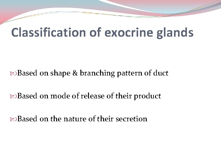 Classification of exocrine glands Based on shape & branching pattern of duct Based on Classification of exocrine glands Based on shape & branching pattern of duct Based on