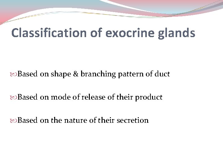 Classification of exocrine glands Based on shape & branching pattern of duct Based on