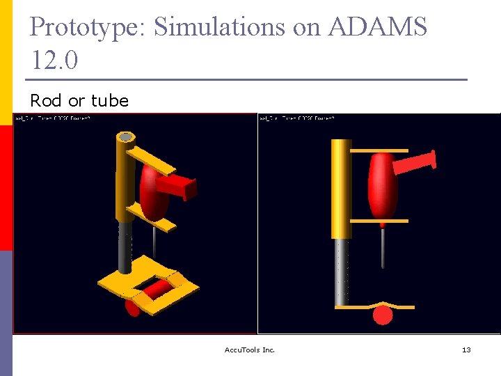 Prototype: Simulations on ADAMS 12. 0 Rod or tube Accu. Tools Inc. 13 