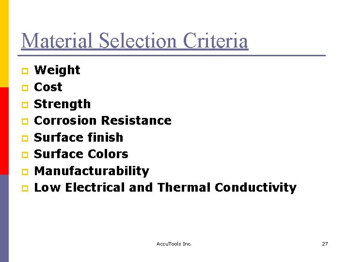 Material Selection Criteria p p p p Weight Cost Strength Corrosion Resistance Surface finish