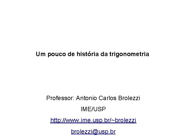 Um pouco de história da trigonometria Professor: Antonio Carlos Brolezzi IME/USP http: //www. ime.