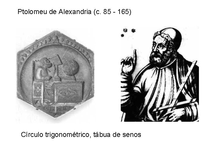Ptolomeu de Alexandria (c. 85 - 165) Círculo trigonométrico, tábua de senos 