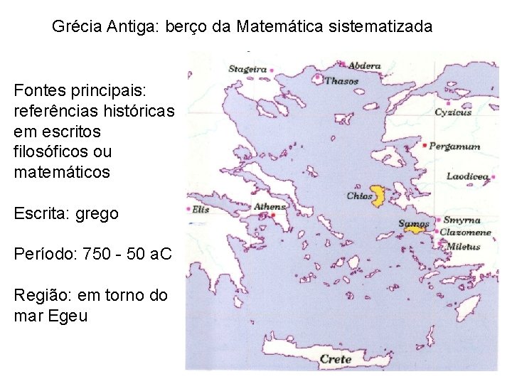 Grécia Antiga: berço da Matemática sistematizada Fontes principais: referências históricas em escritos filosóficos ou