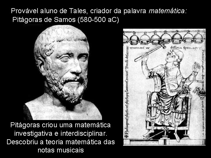 Provável aluno de Tales, criador da palavra matemática: Pitágoras de Samos (580 -500 a.