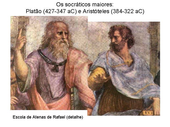 Os socráticos maiores: Platão (427 -347 a. C) e Aristóteles (384 -322 a. C)
