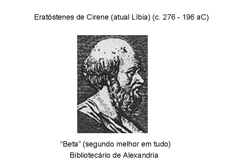 Eratóstenes de Cirene (atual Líbia) (c. 276 - 196 a. C) “Beta” (segundo melhor