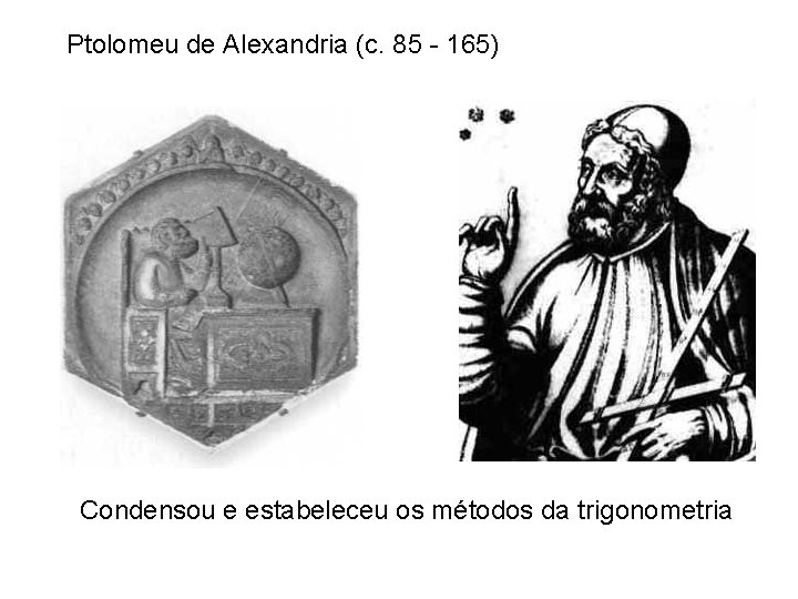 Ptolomeu de Alexandria (c. 85 - 165) Condensou e estabeleceu os métodos da trigonometria