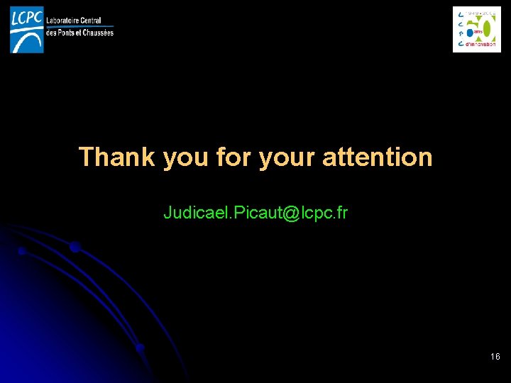 Thank you for your attention Judicael. Picaut@lcpc. fr 16 