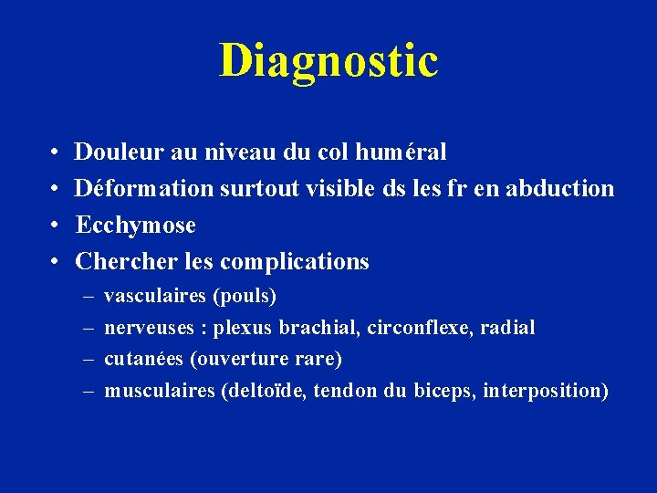 Diagnostic • • Douleur au niveau du col huméral Déformation surtout visible ds les