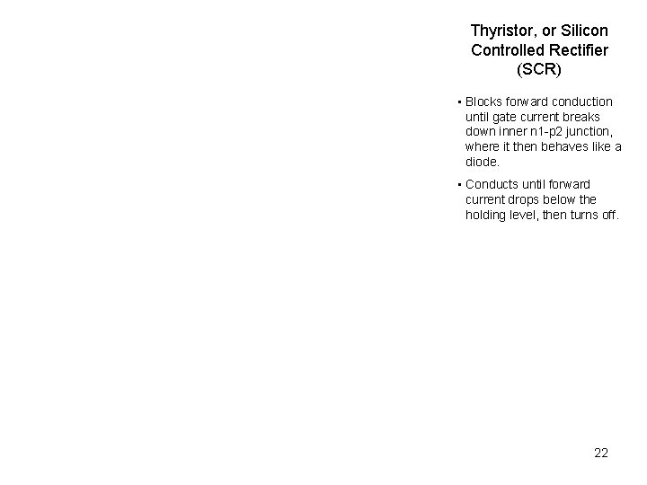 Thyristor, or Silicon Controlled Rectifier (SCR) • Blocks forward conduction until gate current breaks