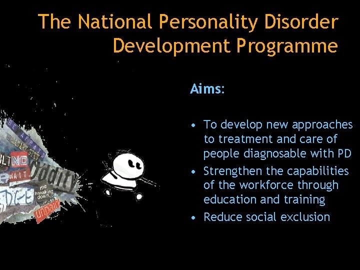 The National Personality Disorder Development Programme Aims: • To develop new approaches to treatment