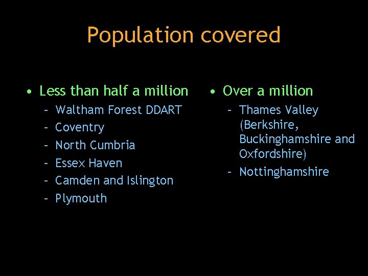 Population covered • Less than half a million – – – Waltham Forest DDART