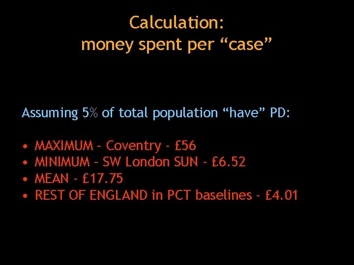 Calculation: money spent per “case” Assuming 5% of total population “have” PD: • •