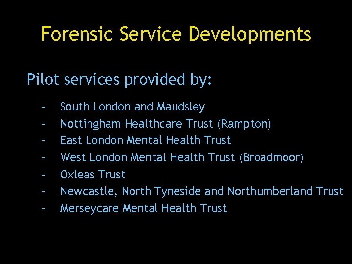 Forensic Service Developments Pilot services provided by: – – – – South London and