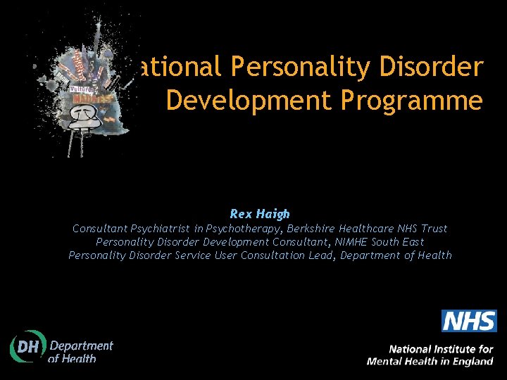 The National Personality Disorder Development Programme Rex Haigh Consultant Psychiatrist in Psychotherapy, Berkshire Healthcare