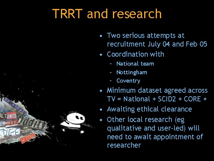 TRRT and research • Two serious attempts at recruitment July 04 and Feb 05