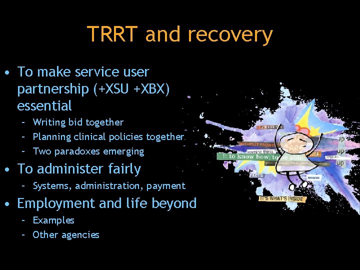 TRRT and recovery • To make service user partnership (+XSU +XBX) essential – Writing