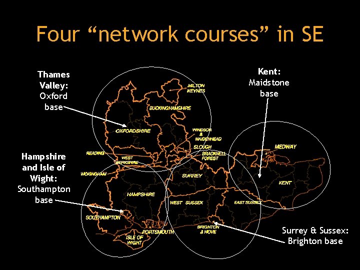 Four “network courses” in SE Thames Valley: Oxford base Kent: Maidstone base Hampshire and