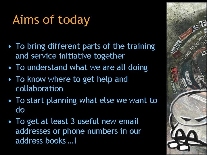 Aims of today • To bring different parts of the training and service initiative